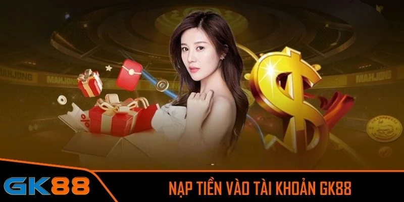 Bỏ túi cách nạp tiền GK88 nhanh chóng và an toàn