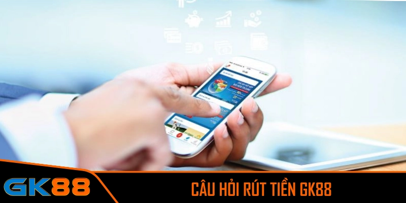 Các thắc mắc của người chơi khi thao tác rút tiền GK88