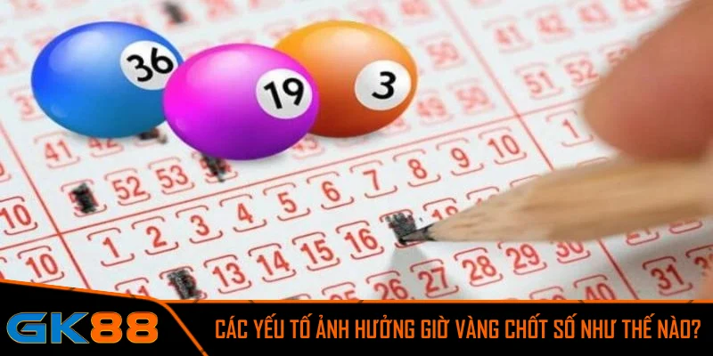 Các yếu tố ảnh hưởng giờ vàng chốt số như thế nào?