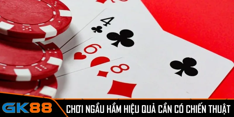 Chơi ngầu hầm hiệu quả cần có chiến thuật