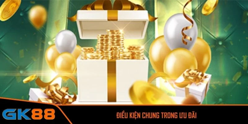 Điều kiện chung trong ưu đãi thưởng sinh nhật GK88