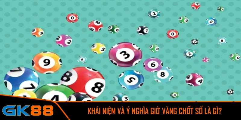 Khái niệm và ý nghĩa giờ vàng chốt số là gì?