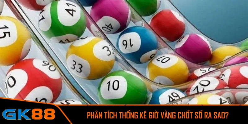 Phân tích thống kê giờ vàng chốt số ra sao?