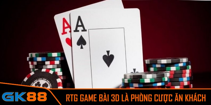 RTG game bài 3D là phòng cược ăn khách nhất tại GK88