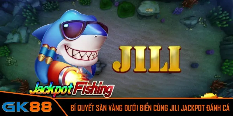 Thử vận may ngay với Jili Jackpot đánh cá đổi đời