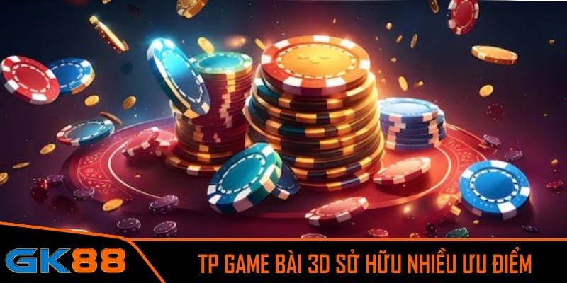 Phòng cược TP game bài 3D sở hữu nhiều ưu điểm nổi bật